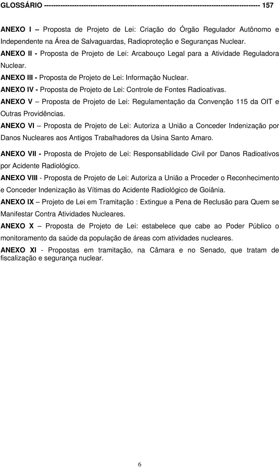 ANEXO III - Proposta de Projeto de Lei: Informação Nuclear. ANEXO IV - Proposta de Projeto de Lei: Controle de Fontes Radioativas.