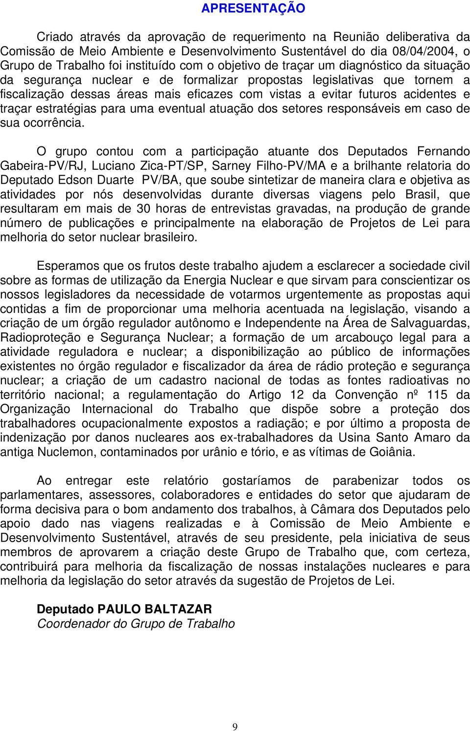 traçar estratégias para uma eventual atuação dos setores responsáveis em caso de sua ocorrência.