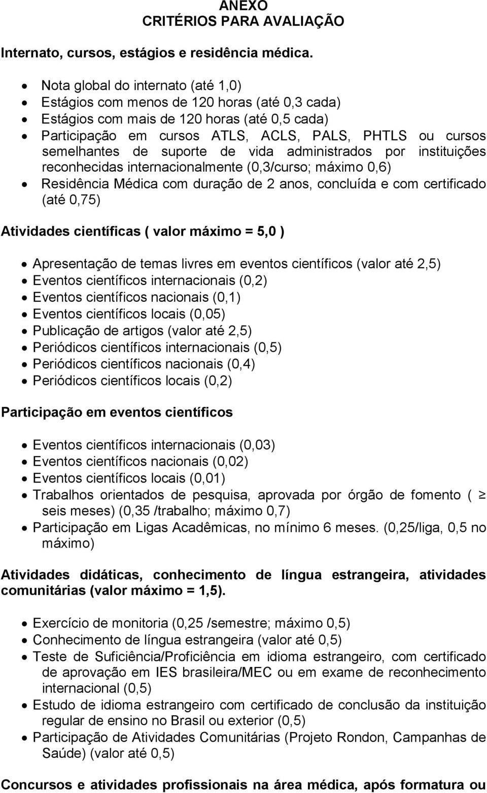 suporte de vida administrados por instituições reconhecidas internacionalmente (0,3/curso; máximo 0,6) Residência Médica com duração de 2 anos, concluída e com certificado (até 0,75) Atividades