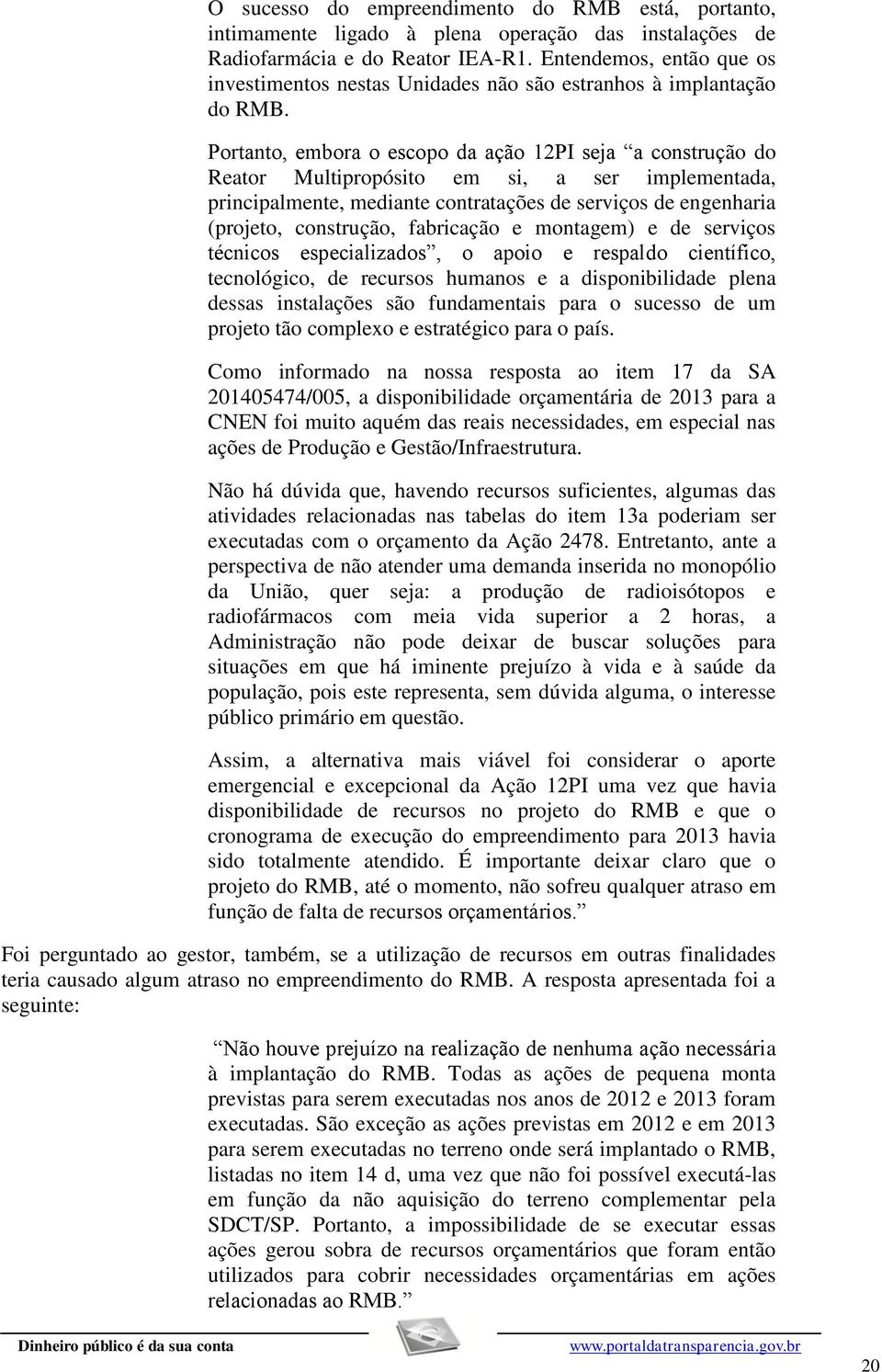 Portanto, embora o escopo da ação 12PI seja a construção do Reator Multipropósito em si, a ser implementada, principalmente, mediante contratações de serviços de engenharia (projeto, construção,