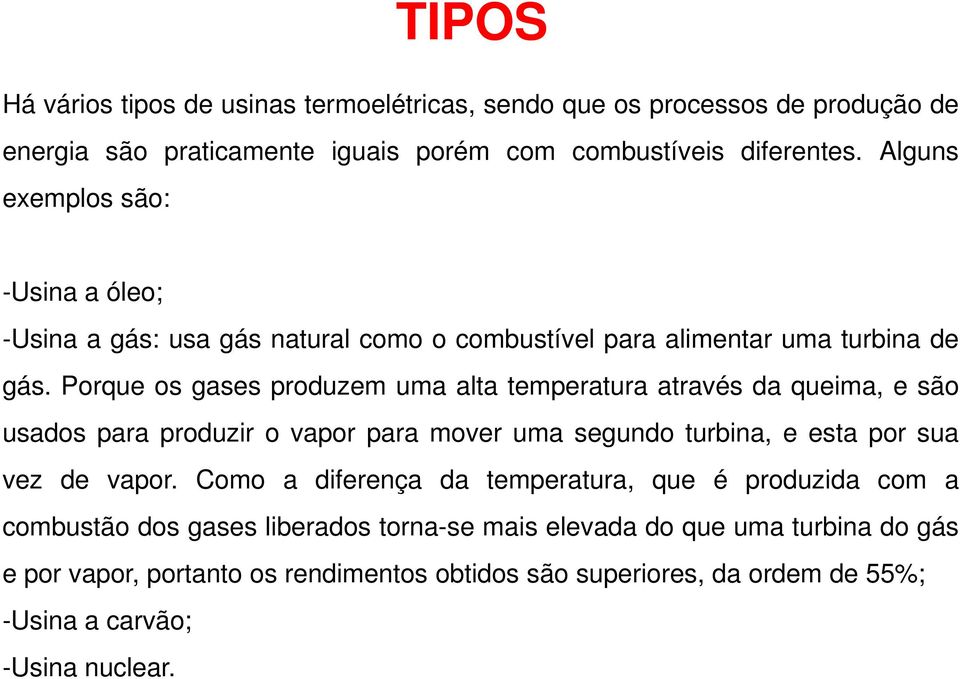 Porque os gases produzem uma alta temperatura através da queima, e são usados para produzir o vapor para mover uma segundo turbina, e esta por sua vez de vapor.