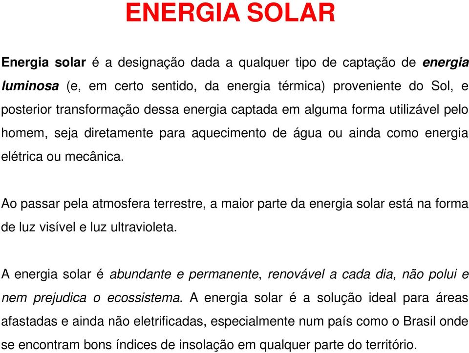 Ao passar pela atmosfera terrestre, a maior parte da energia solar está na forma de luz visível e luz ultravioleta.