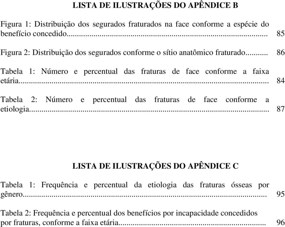 .. 86 Tabela 1: Número e percentual das fraturas de face conforme a faixa etária.