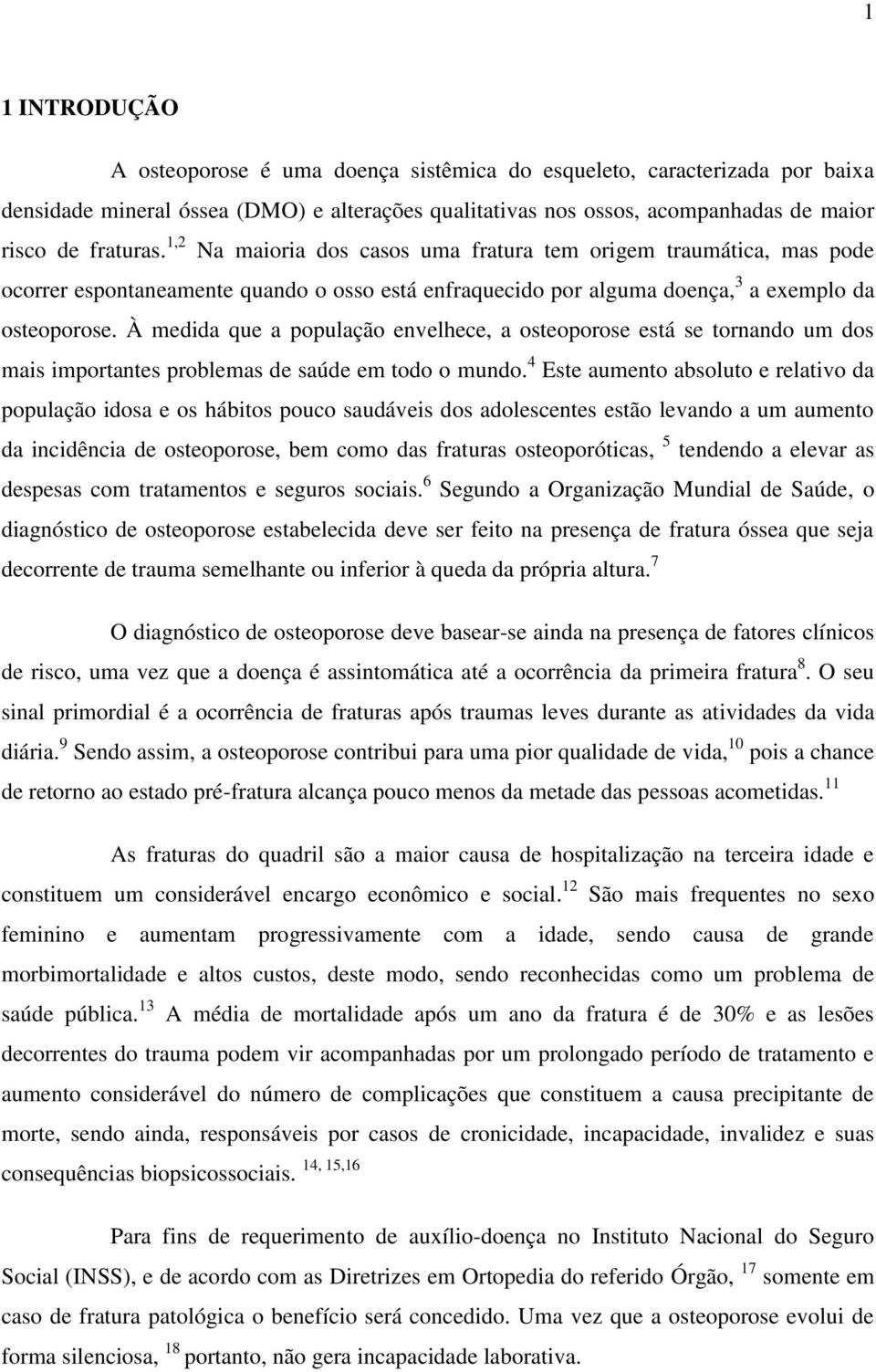 À medida que a população envelhece, a osteoporose está se tornando um dos mais importantes problemas de saúde em todo o mundo.