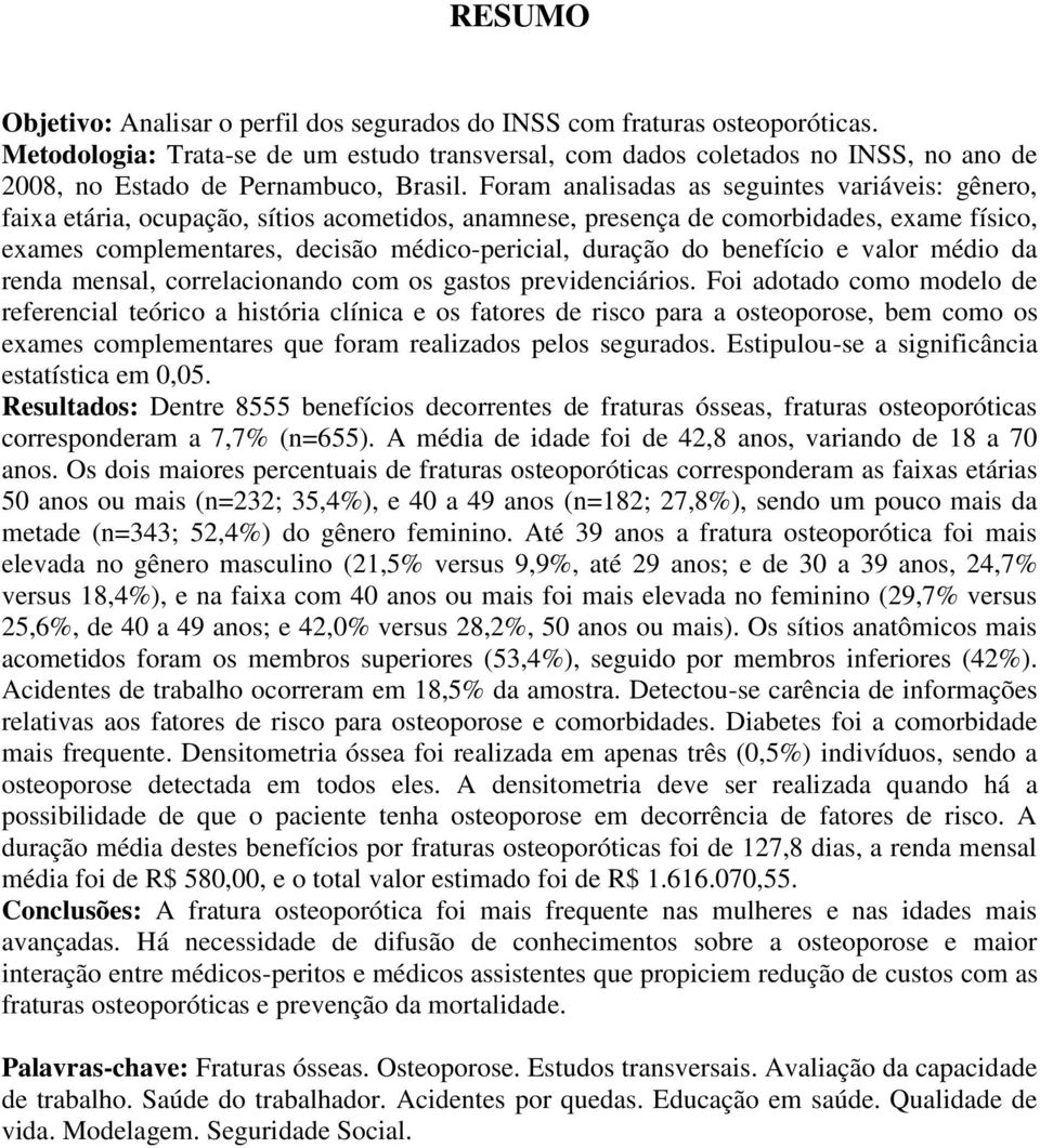 Foram analisadas as seguintes variáveis: gênero, faixa etária, ocupação, sítios acometidos, anamnese, presença de comorbidades, exame físico, exames complementares, decisão médico-pericial, duração