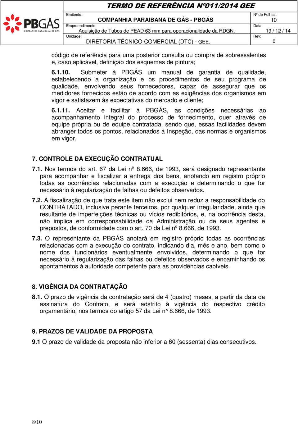 estabelecendo a organização e os procedimentos de seu programa de qualidade, envolvendo seus fornecedores, capaz de assegurar que os medidores fornecidos estão de acordo com as exigências dos