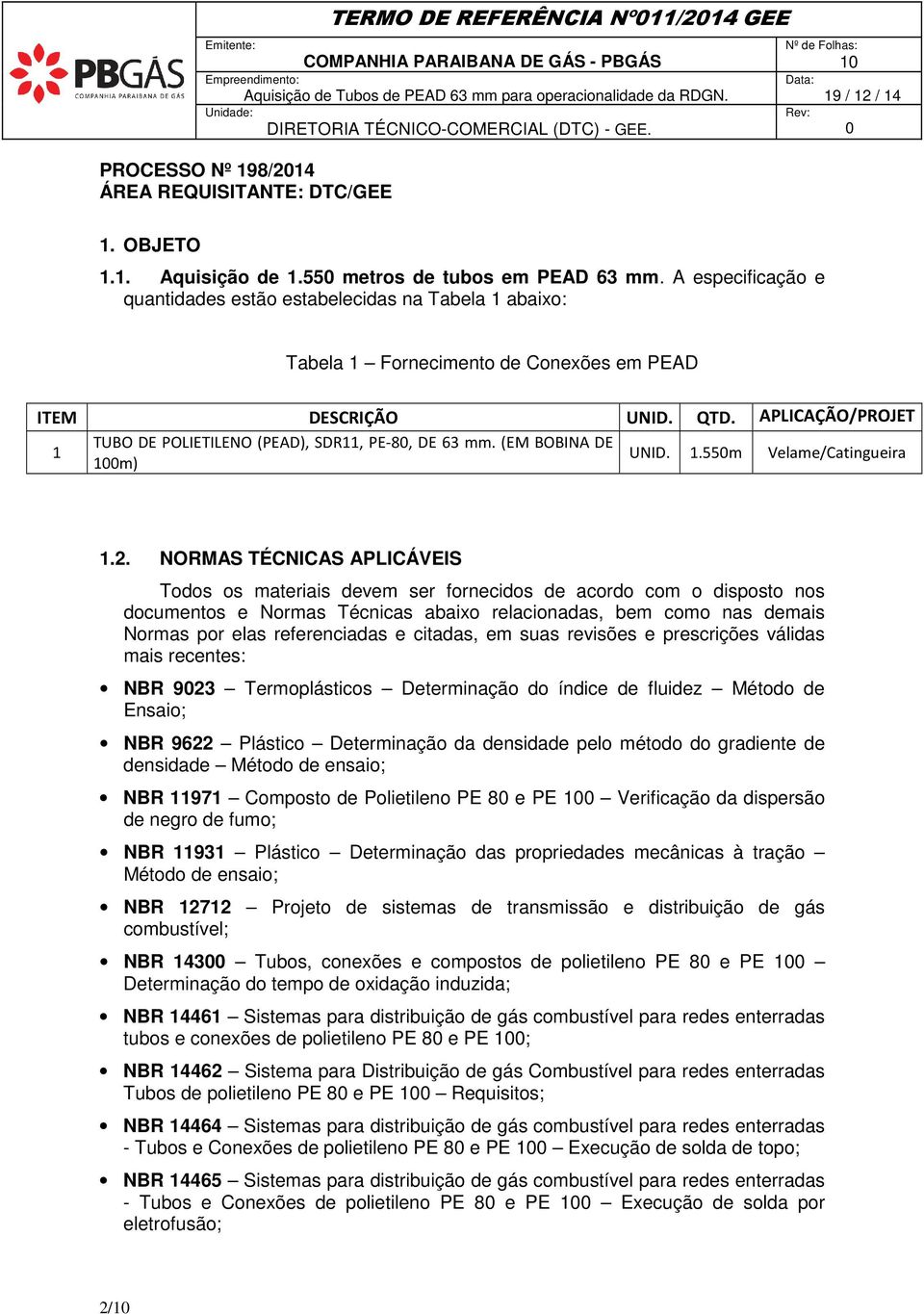 APLICAÇÃO/PROJET TUBO DE POLIETILENO (PEAD), SDR11, PE-8, DE 63 mm. (EM BOBINA DE O 1 UNID. 1.55m Velame/Catingueira m) 1.2.