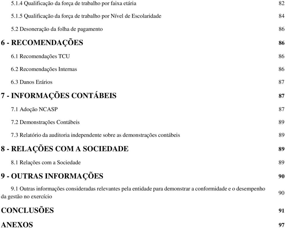 1 Adoção NCASP 87 7.2 Demonstrações Contábeis 89 7.3 Relatório da auditoria independente sobre as demonstrações contábeis 89 8 - RELAÇÕES COM A SOCIEDADE 89 8.