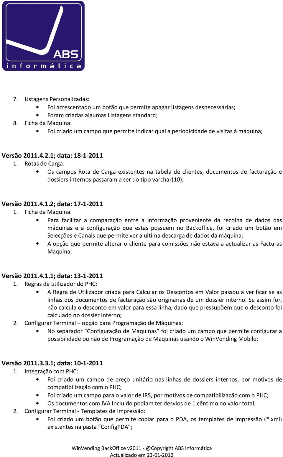 Rotas de Carga: Os campos Rota de Carga existentes na tabela de clientes, documentos de facturação e dossiers internos passaram a ser do tipo varchar(10); Versão 2011.4.1.2; data: 17-1-2011 1.