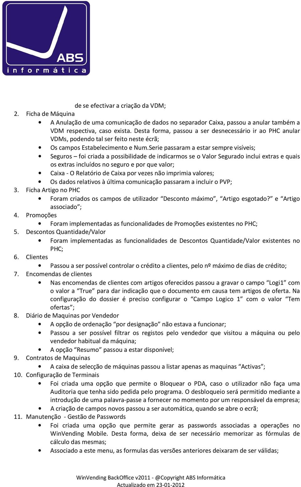 Serie passaram a estar sempre visíveis; Seguros foi criada a possibilidade de indicarmos se o Valor Segurado inclui extras e quais os extras incluídos no seguro e por que valor; Caixa - O Relatório