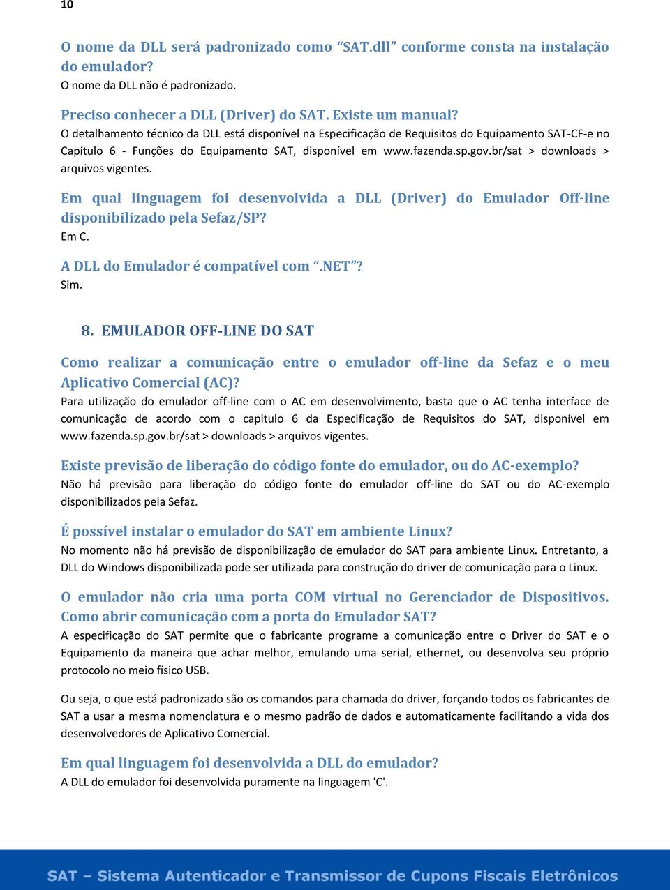 br/sat > downloads > arquivos vigentes. Em qual linguagem foi desenvolvida a DLL (Driver) do Emulador Off-line disponibilizado pela Sefaz/SP? Em C. A DLL do Emulador é compatível com.net? Sim. 8.