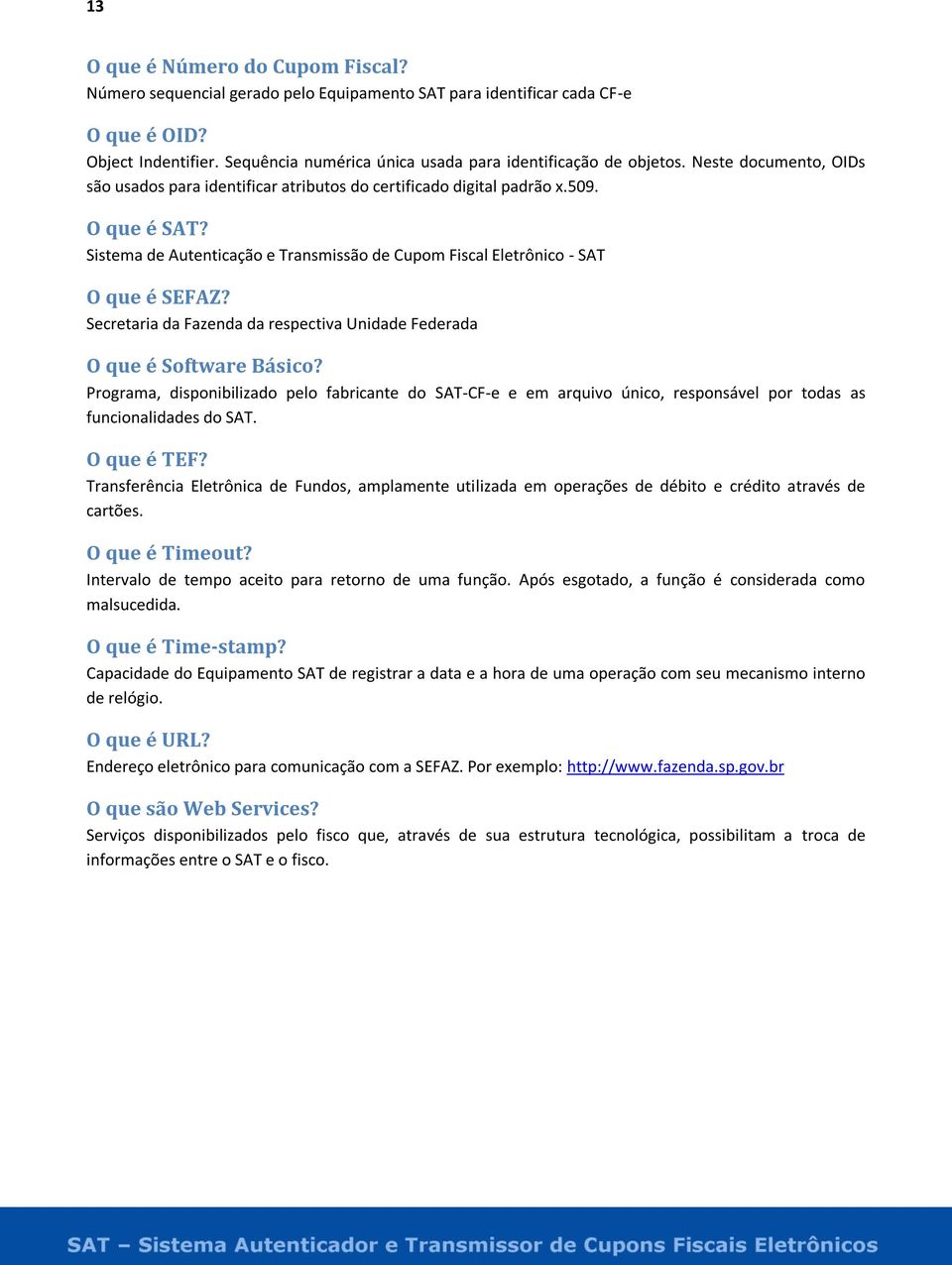 Sistema de Autenticação e Transmissão de Cupom Fiscal Eletrônico - SAT O que é SEFAZ? Secretaria da Fazenda da respectiva Unidade Federada O que é Software Básico?