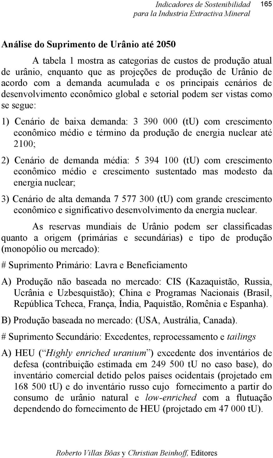 econômico médio e término da produção de energia nuclear até 2100; 2) Cenário de demanda média: 5 394 100 (tu) com crescimento econômico médio e crescimento sustentado mas modesto da energia nuclear;