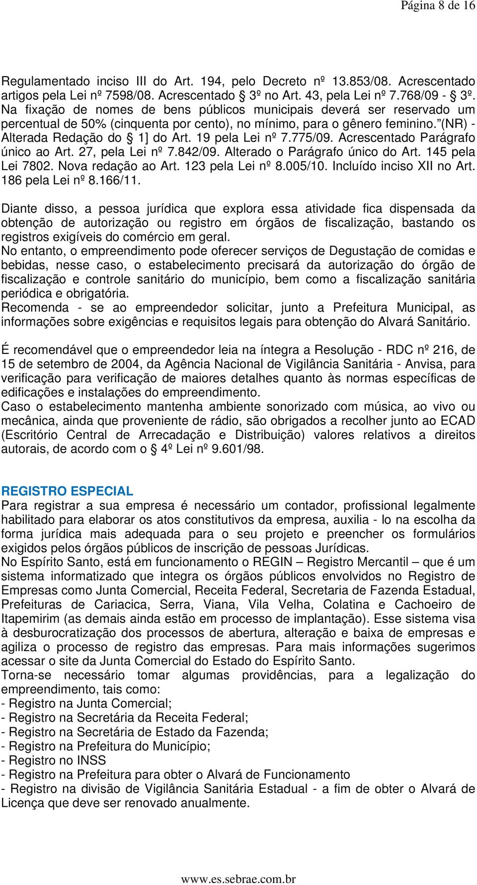 19 pela Lei nº 7.775/09. Acrescentado Parágrafo único ao Art. 27, pela Lei nº 7.842/09. Alterado o Parágrafo único do Art. 145 pela Lei 7802. Nova redação ao Art. 123 pela Lei nº 8.005/10.