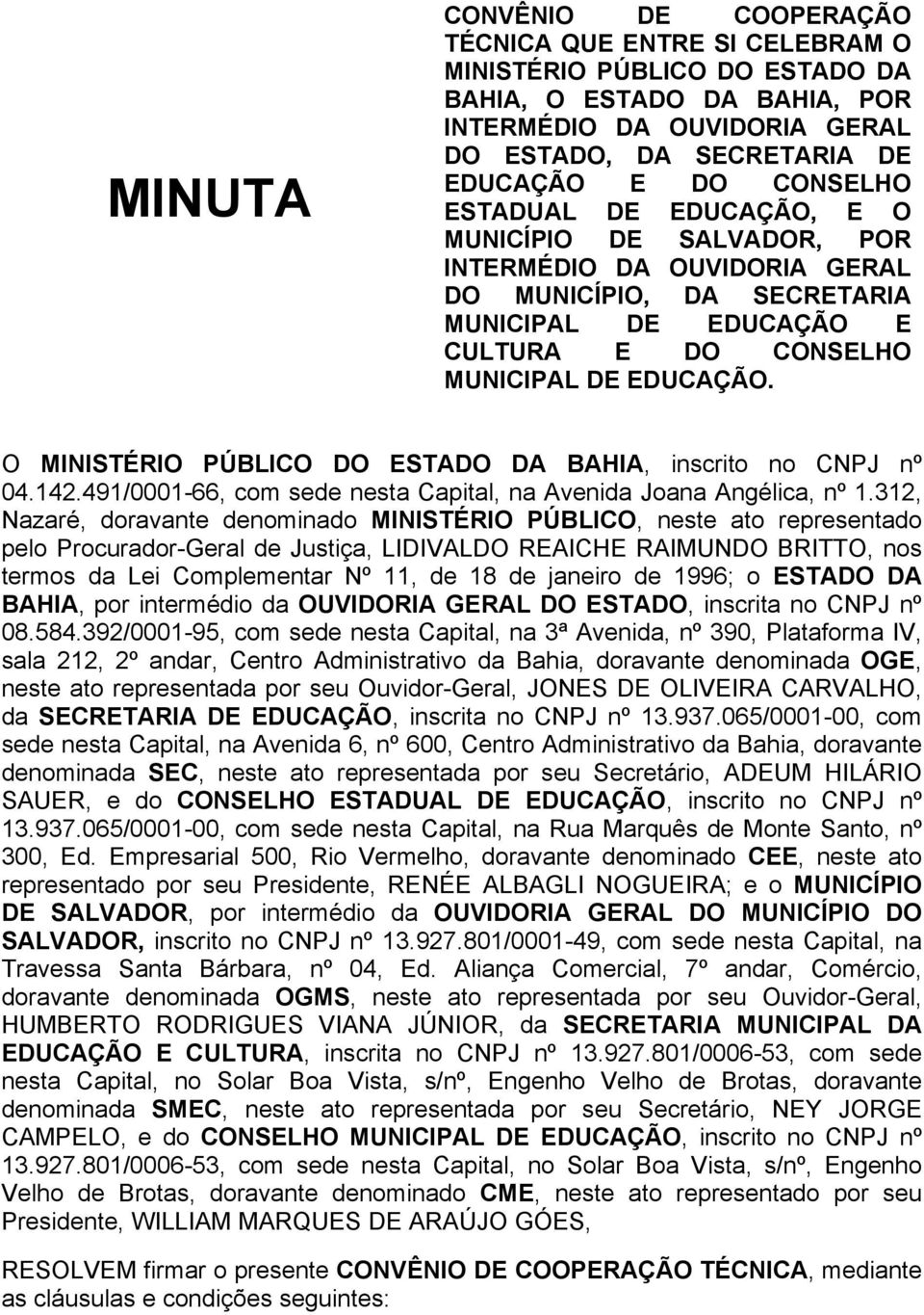 O MINISTÉRIO PÚBLICO DO ESTADO DA BAHIA, inscrito no CNPJ nº 04.142.491/0001-66, com sede nesta Capital, na Avenida Joana Angélica, nº 1.