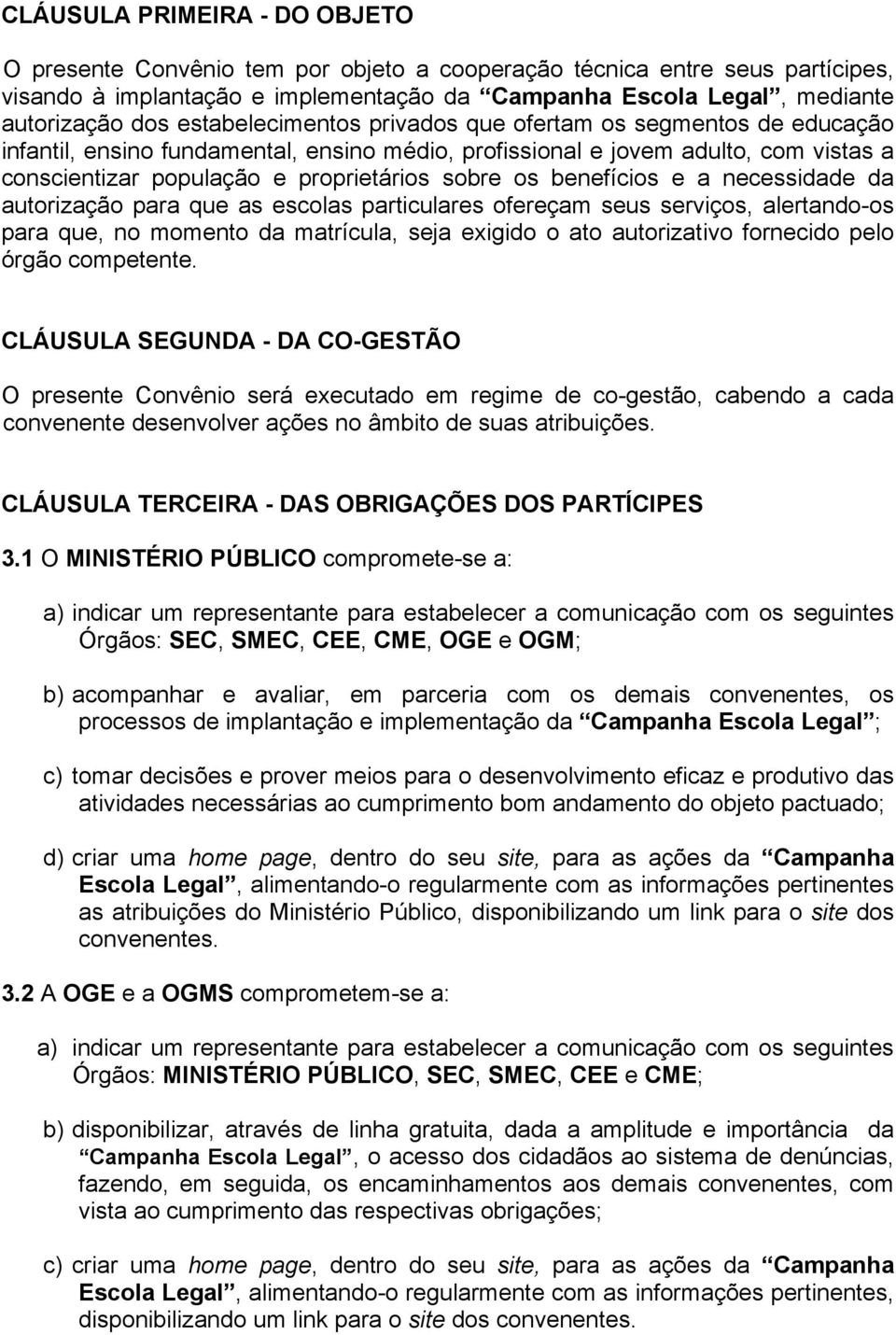 benefícios e a necessidade da autorização para que as escolas particulares ofereçam seus serviços, alertando-os para que, no momento da matrícula, seja exigido o ato autorizativo fornecido pelo órgão