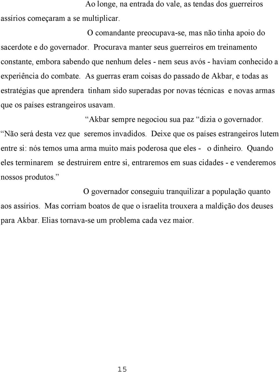 As guerras eram coisas do passado de Akbar, e todas as estratégias que aprendera tinham sido superadas por novas técnicas e novas armas que os países estrangeiros usavam.