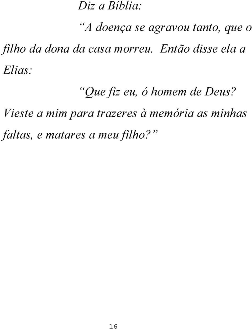 Então disse ela a Elias: Que fiz eu, ó homem de Deus?