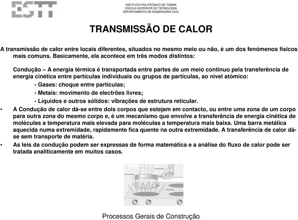 grupos de partículas, ao nível atómico: - Gases: choque entre partículas; - Metais: movimento de electrões livres; - Líquidos e outros sólidos: vibrações de estrutura reticular.