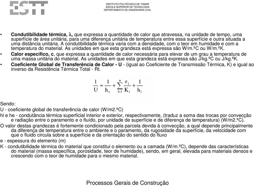 ºC ou W/m.ºK. Calor específico, c, que expressa a quantidade de calor necessária para elevar de um grau a temperatura de uma massa unitária do material.