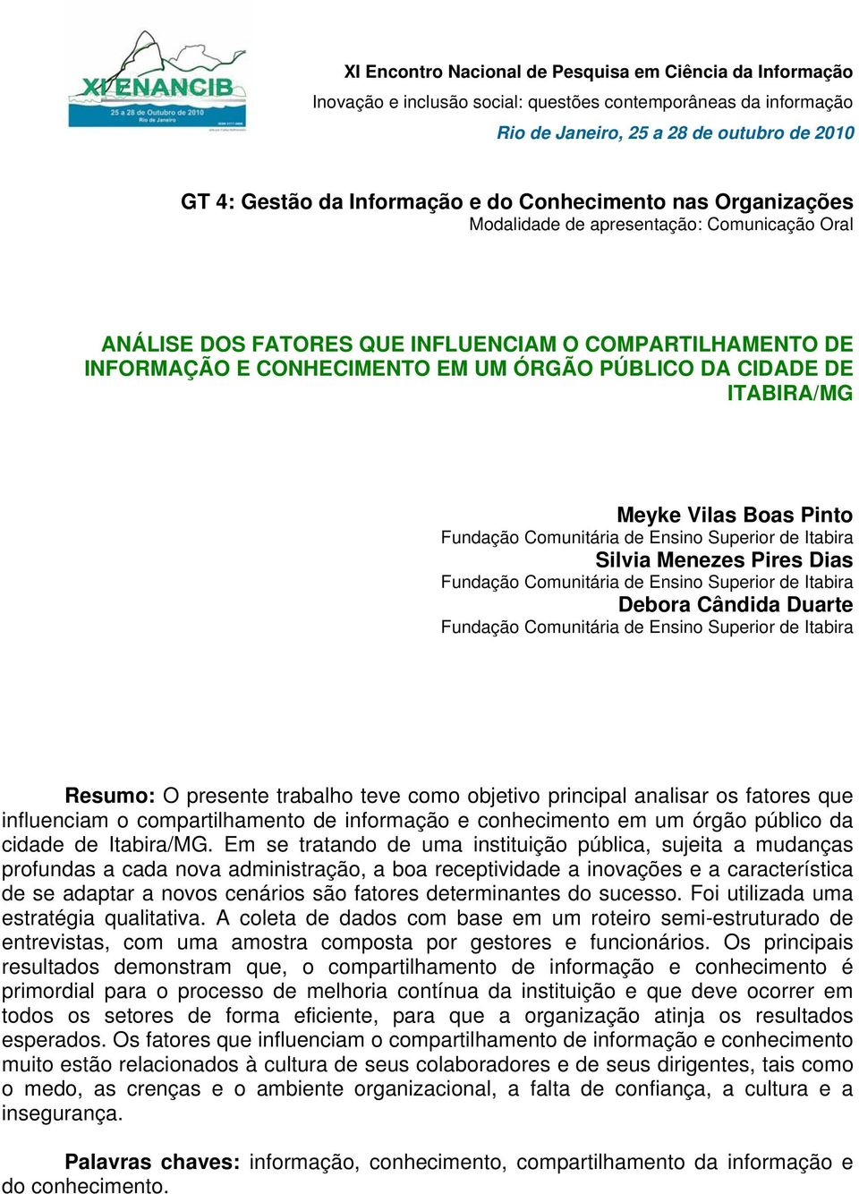 Cândida Duarte Fundação Comunitária de Ensino Superior de Itabira Resumo: O presente trabalho teve como objetivo principal analisar os fatores que influenciam o compartilhamento de informação e