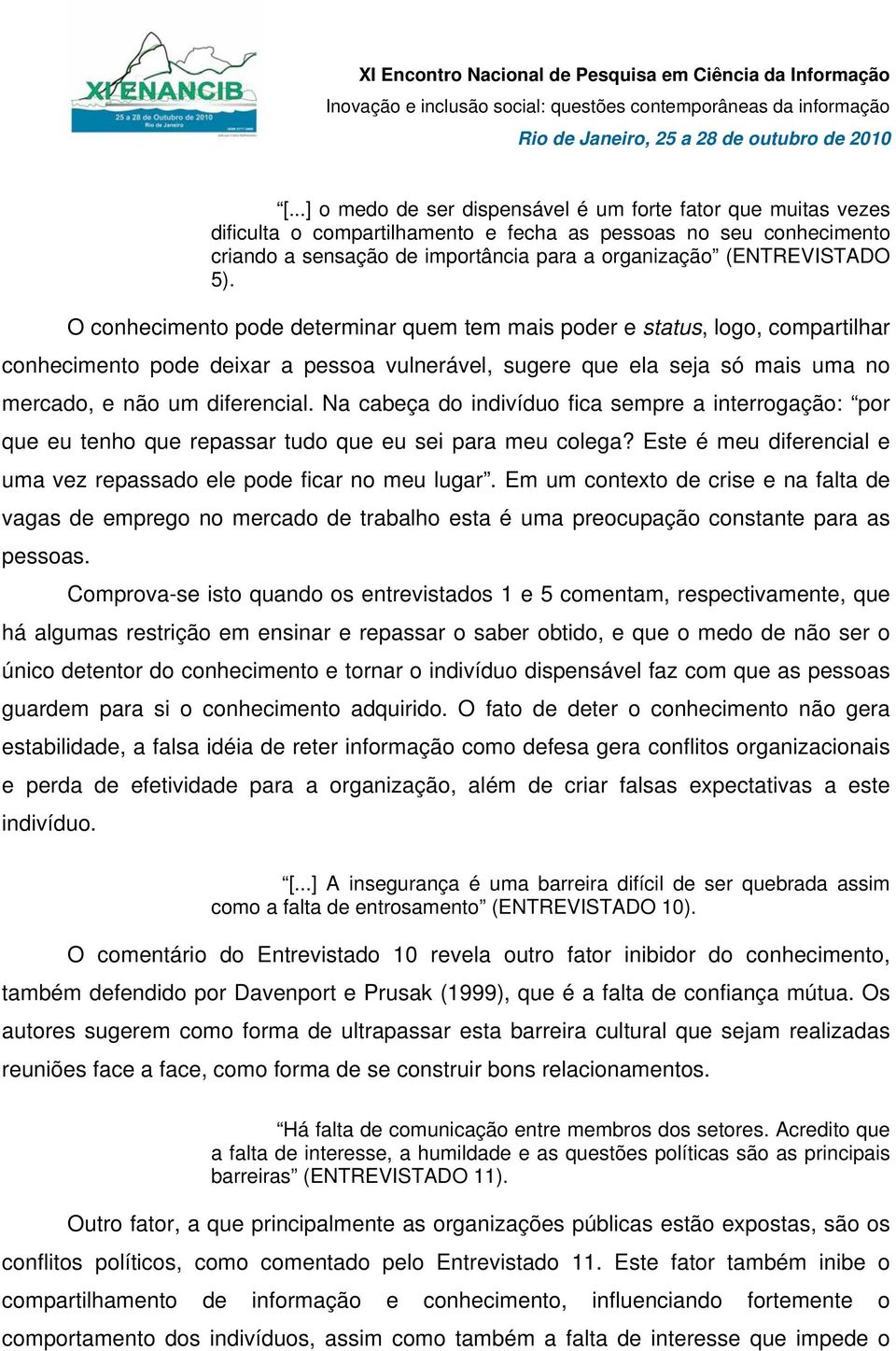 O conhecimento pode determinar quem tem mais poder e status, logo, compartilhar conhecimento pode deixar a pessoa vulnerável, sugere que ela seja só mais uma no mercado, e não um diferencial.