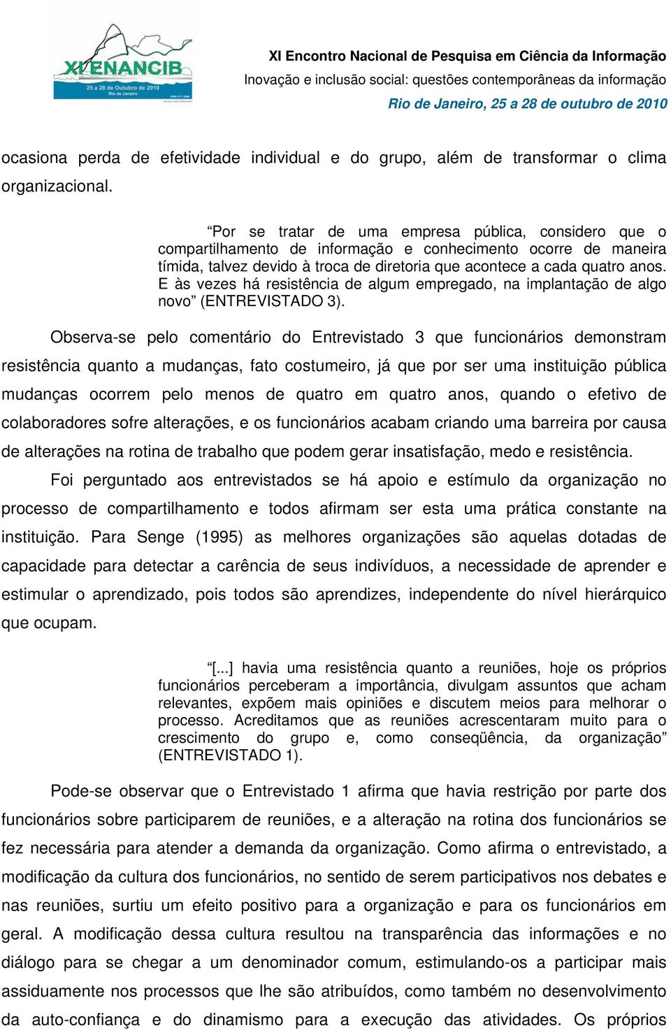 E às vezes há resistência de algum empregado, na implantação de algo novo (ENTREVISTADO 3).