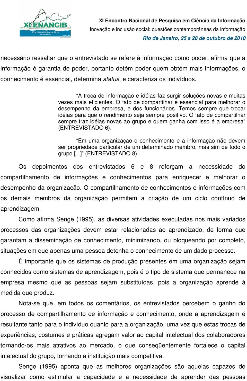 O fato de compartilhar é essencial para melhorar o desempenho da empresa, e dos funcionários. Temos sempre que trocar idéias para que o rendimento seja sempre positivo.