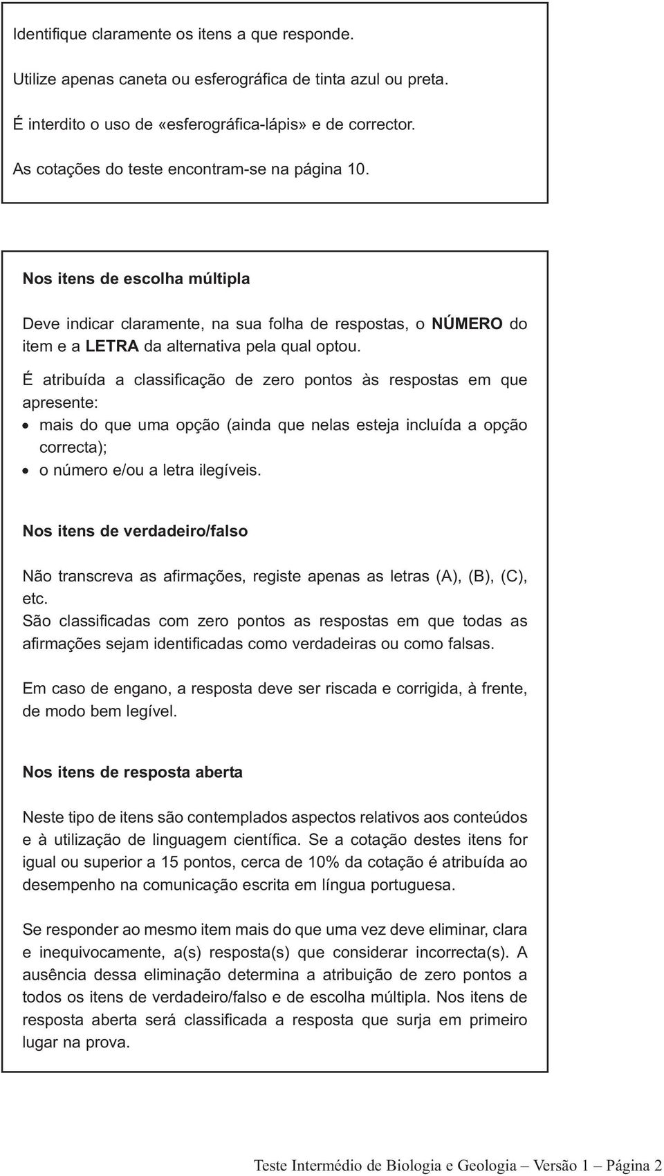 É atribuída a classificação de zero pontos às respostas em que apresente: mais do que uma opção (ainda que nelas esteja incluída a opção correcta); o número e/ou a letra ilegíveis.