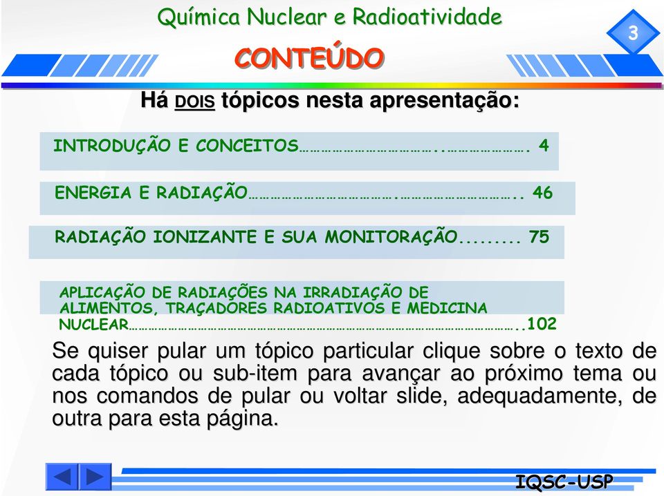 .. 75 APLICAÇÃO DE RADIAÇÕES NA IRRADIAÇÃO DE ALIMENTOS, TRAÇADORES RADIOATIVOS E MEDICINA NUCLEAR.