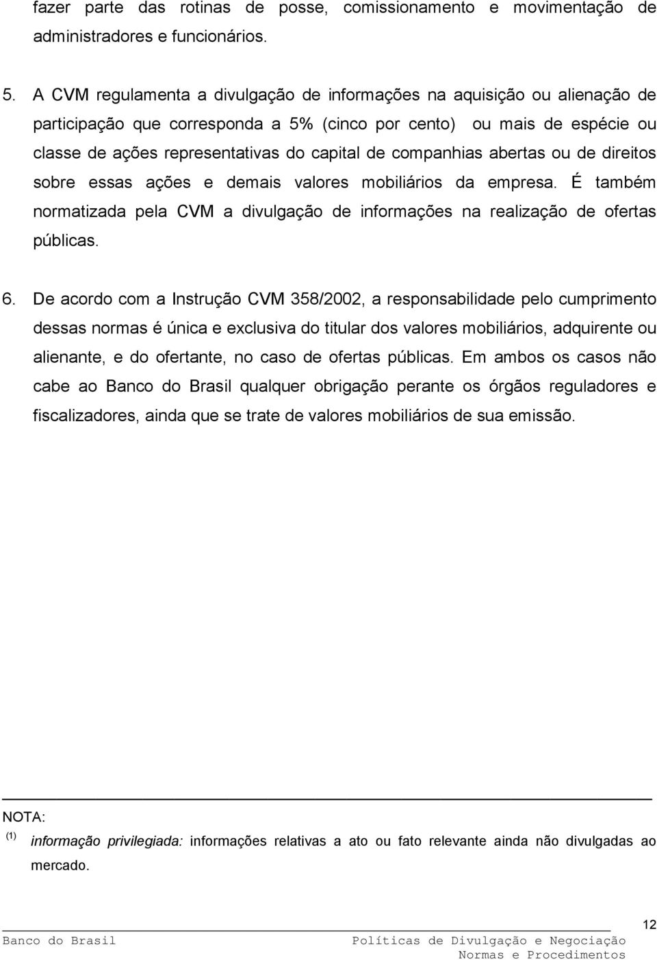 companhias abertas ou de direitos sobre essas ações e demais valores mobiliários da empresa. É também normatizada pela CVM a divulgação de informações na realização de ofertas públicas. 6.