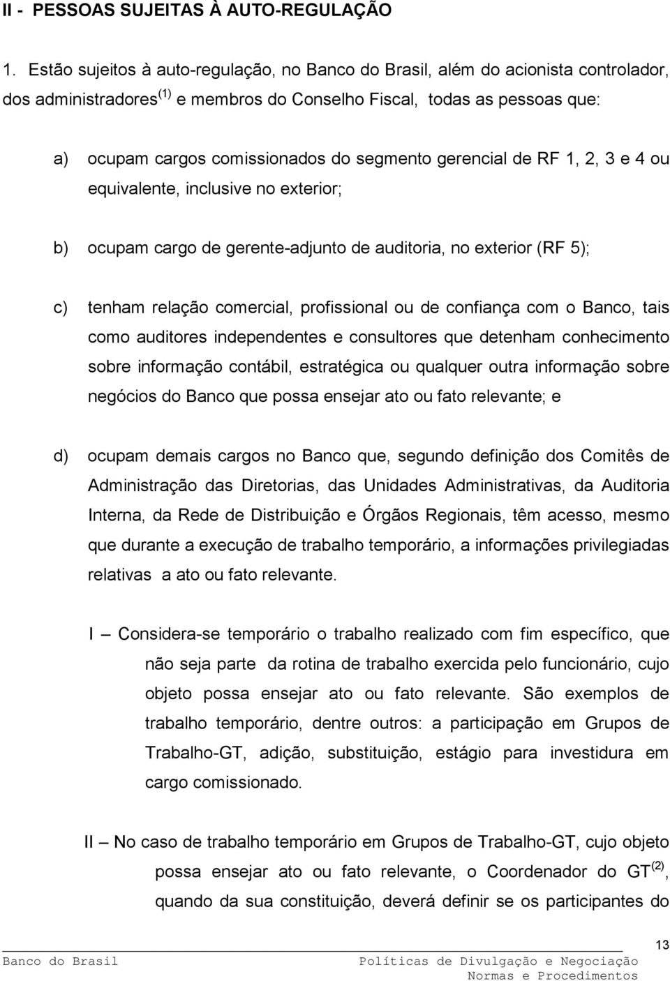 RF 1, 2, 3 e 4 ou equivalente, inclusive no exterior; b) ocupam cargo de gerente-adjunto de auditoria, no exterior (RF 5); c) tenham relação comercial, profissional ou de confiança com o Banco, tais