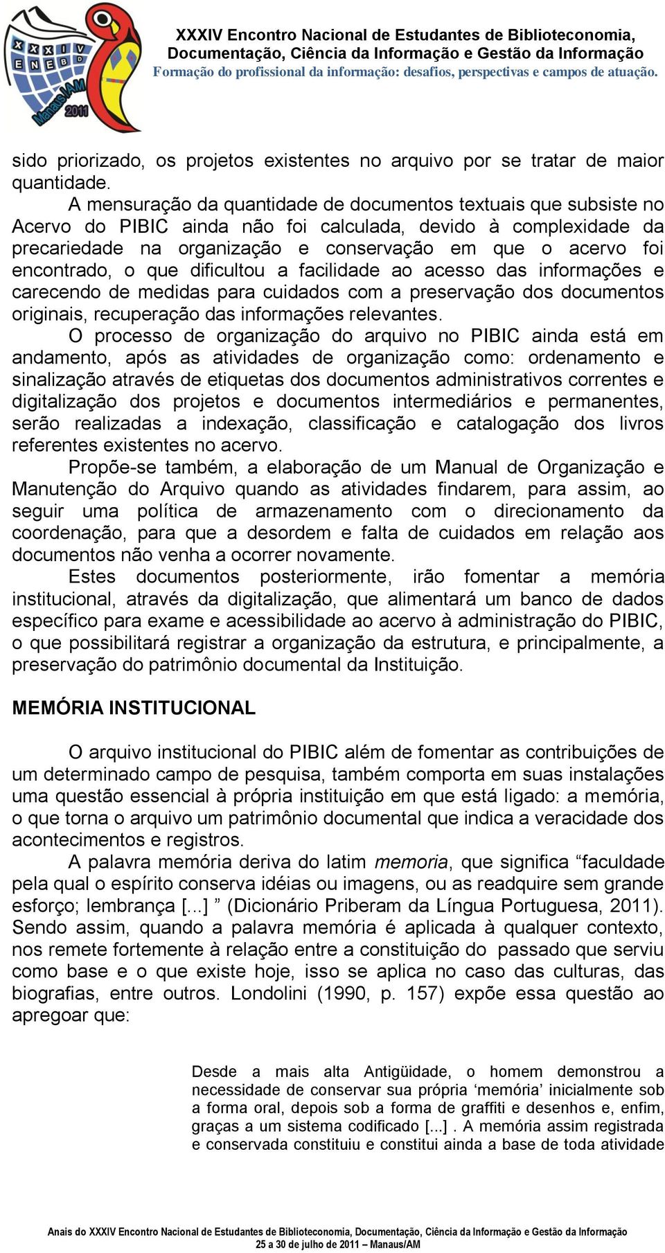 encontrado, o que dificultou a facilidade ao acesso das informações e carecendo de medidas para cuidados com a preservação dos documentos originais, recuperação das informações relevantes.