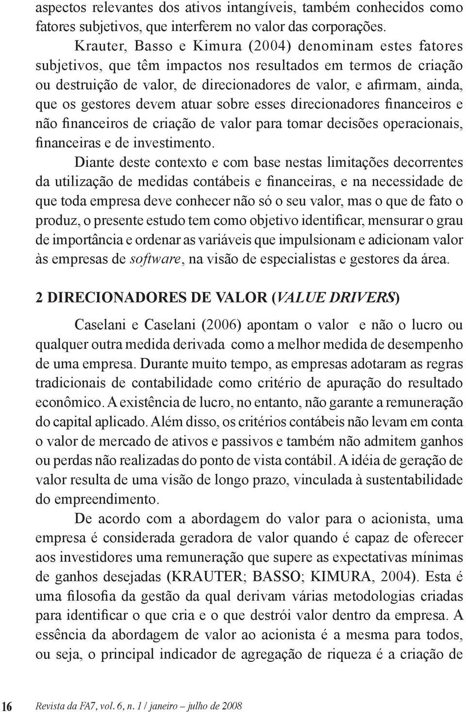 gestores devem atuar sobre esses direcionadores financeiros e não financeiros de criação de valor para tomar decisões operacionais, financeiras e de investimento.