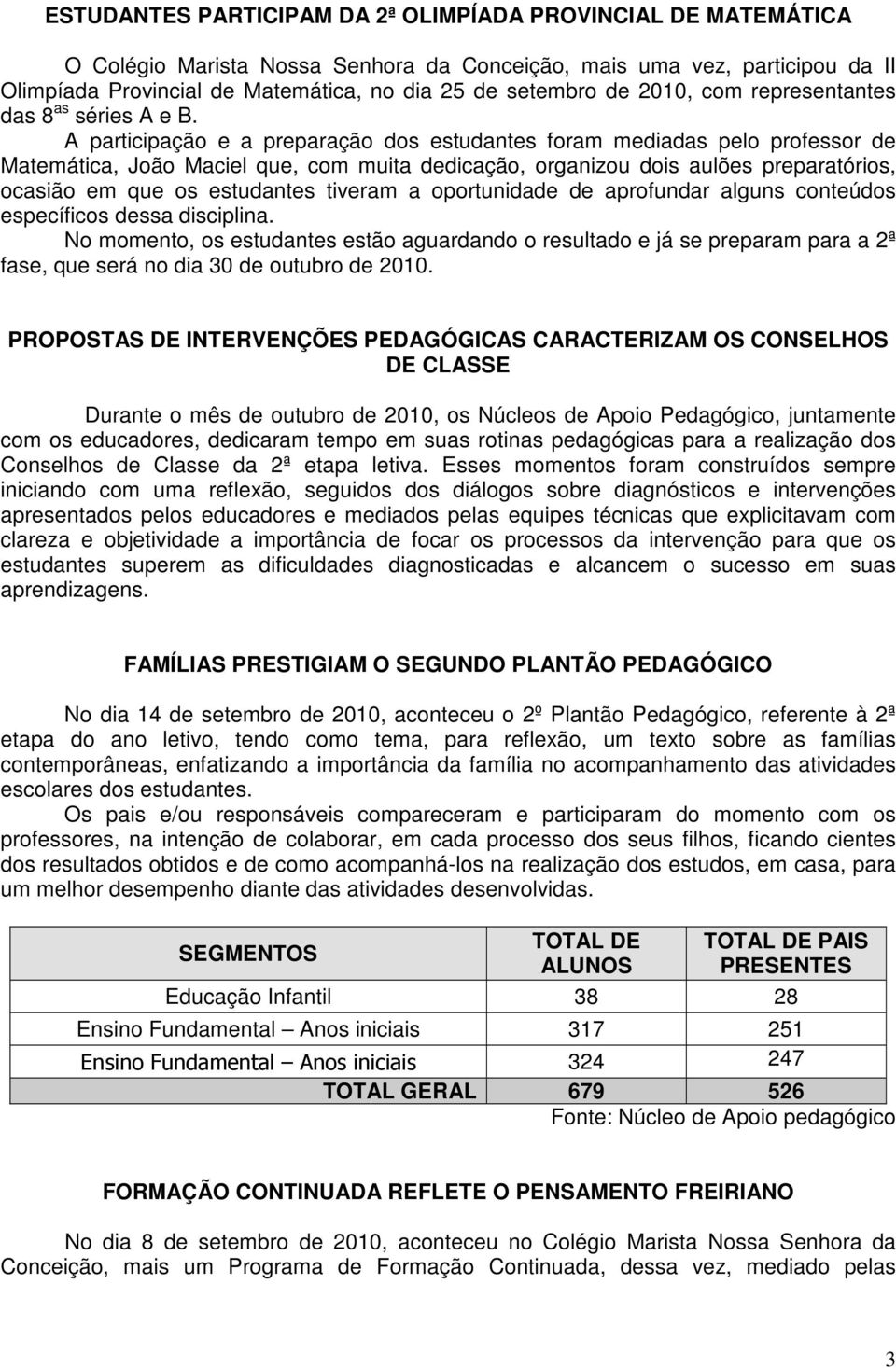 A participação e a preparação dos estudantes foram mediadas pelo professor de Matemática, João Maciel que, com muita dedicação, organizou dois aulões preparatórios, ocasião em que os estudantes