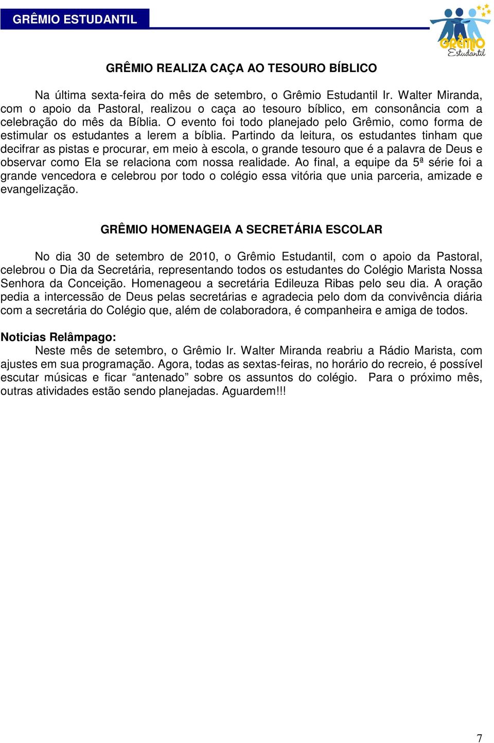 O evento foi todo planejado pelo Grêmio, como forma de estimular os estudantes a lerem a bíblia.