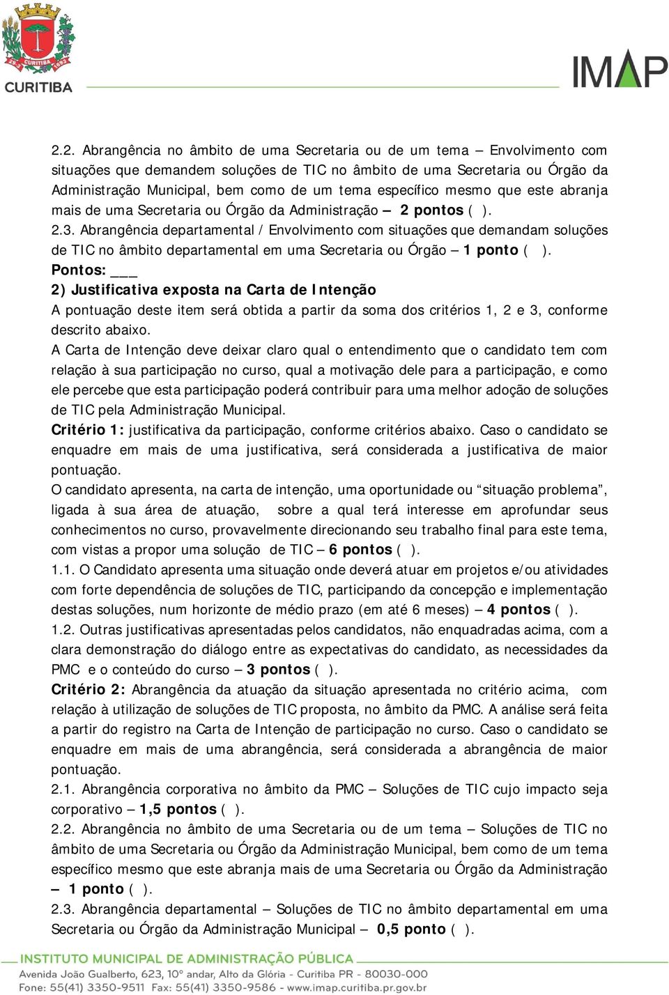 Abrangência departamental / Envolvimento com situações que demandam soluções de TIC no âmbito departamental em uma Secretaria ou Órgão 1 ponto ( ).