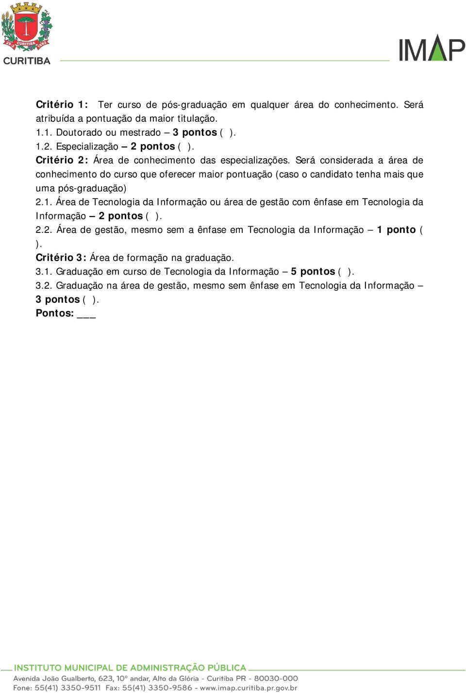 Área de Tecnologia da Informação ou área de gestão com ênfase em Tecnologia da Informação 2 pontos ( ). 2.2. Área de gestão, mesmo sem a ênfase em Tecnologia da Informação 1 ponto ( ).