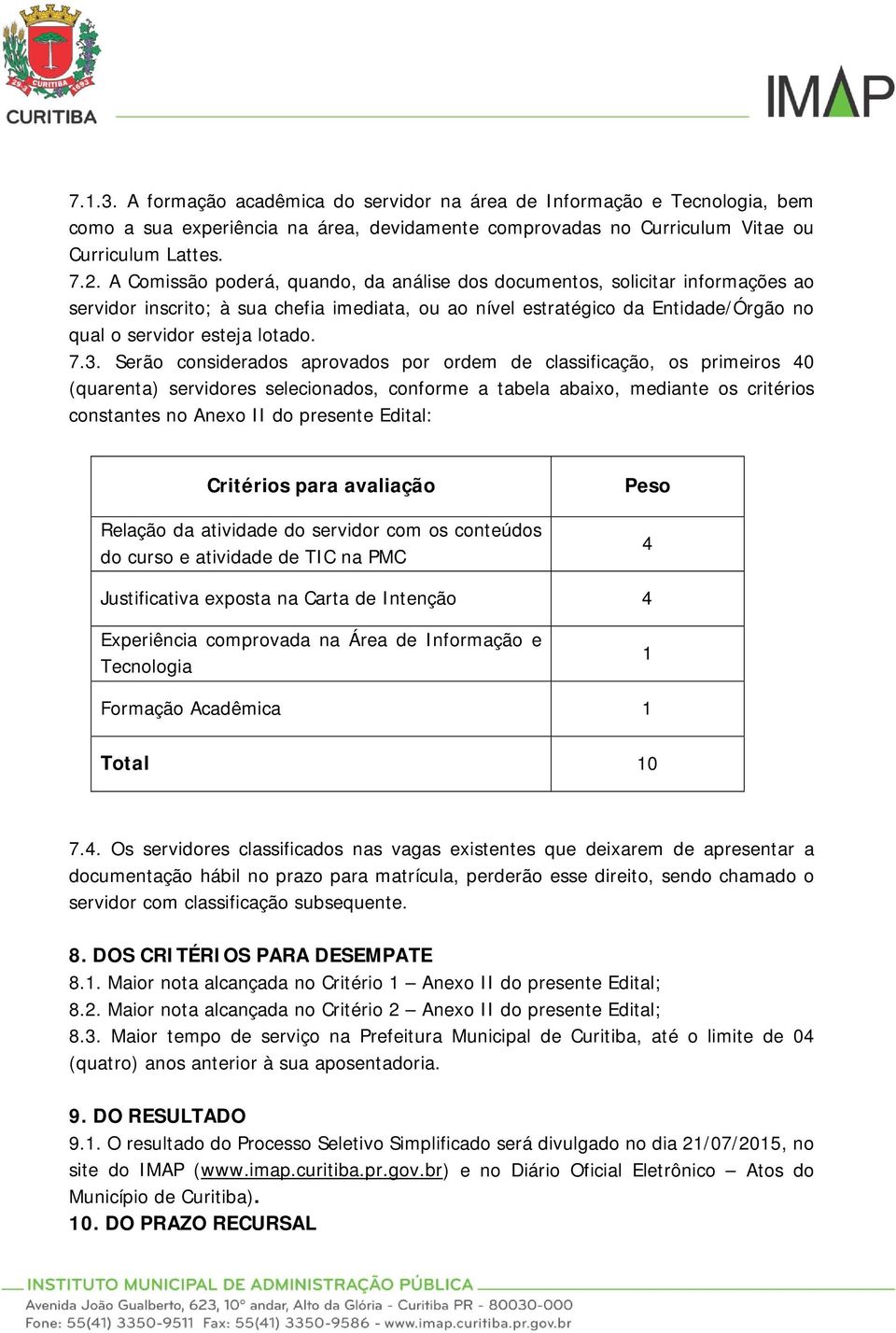 3. Serão considerados aprovados por ordem de classificação, os primeiros 40 (quarenta) servidores selecionados, conforme a tabela abaixo, mediante os critérios constantes no Anexo II do presente