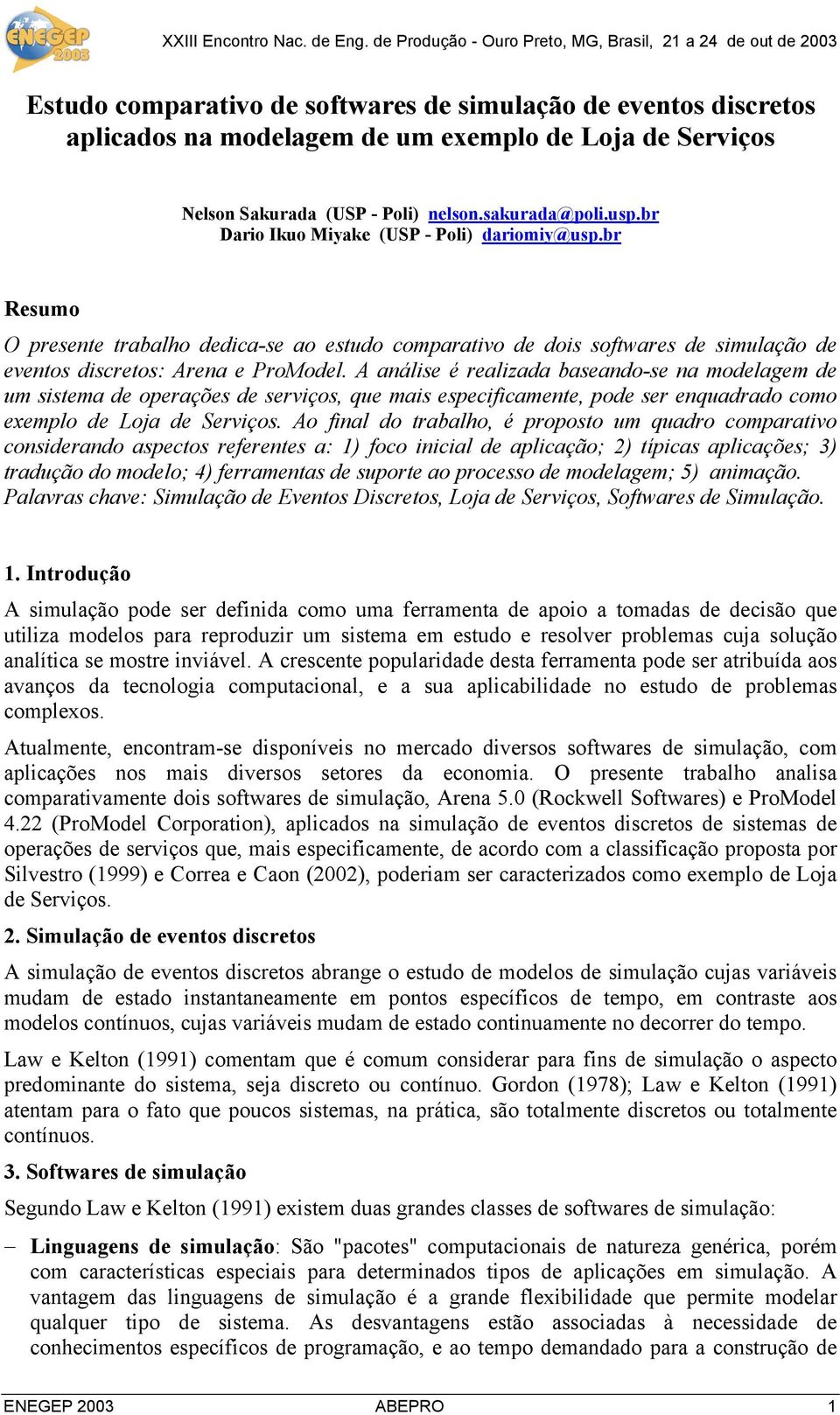 A análise é realizada baseando-se na modelagem de um sistema de operações de serviços, que mais especificamente, pode ser enquadrado como exemplo de Loja de Serviços.