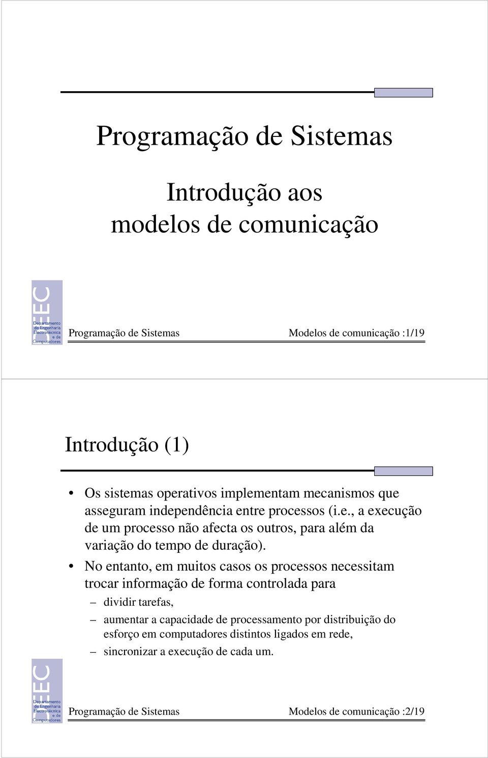 No entanto, em muitos casos os processos necessitam trocar informação de forma controlada para dividir tarefas, aumentar a capacidade de processamento por