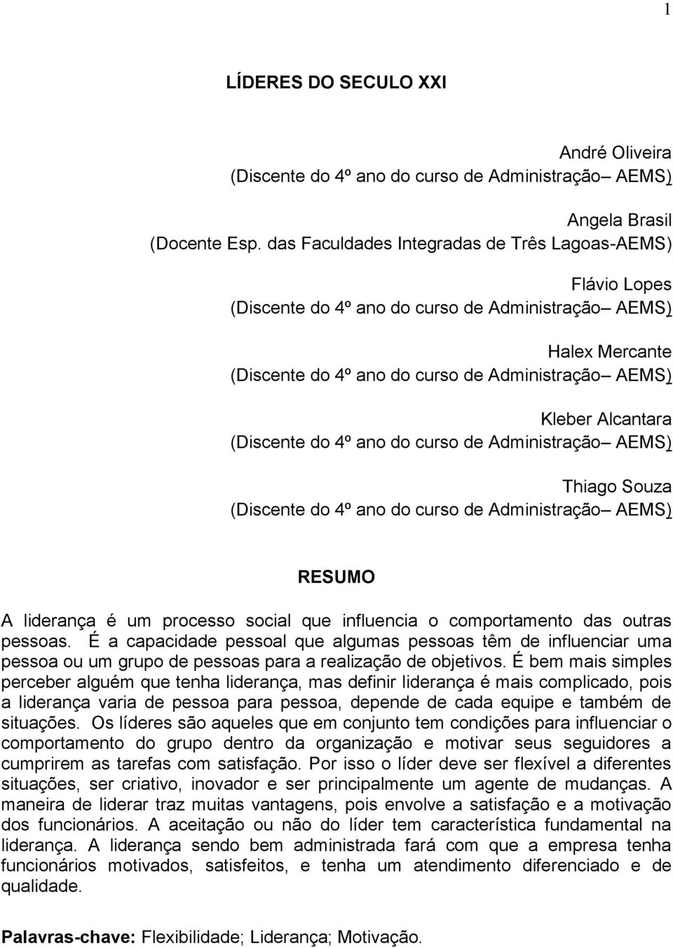 É a capacidade pessoal que algumas pessoas têm de influenciar uma pessoa ou um grupo de pessoas para a realização de objetivos.