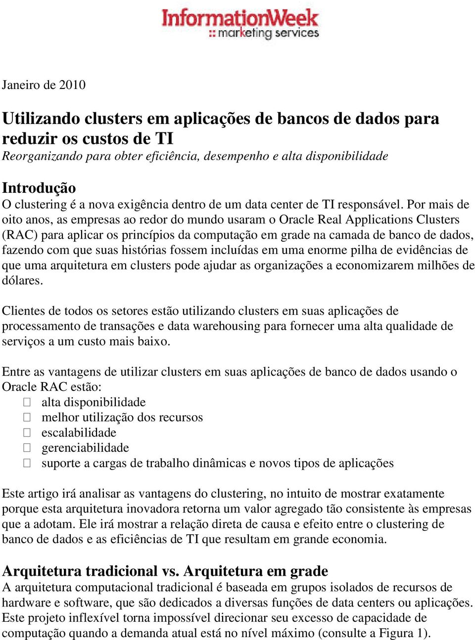 Por mais de oito anos, as empresas ao redor do mundo usaram o Oracle Real Applications Clusters (RAC) para aplicar os princípios da computação em grade na camada de banco de dados, fazendo com que