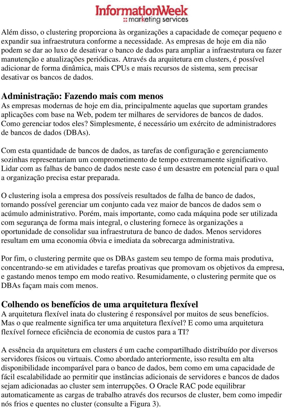 Através da arquitetura em clusters, é possível adicionar de forma dinâmica, mais CPUs e mais recursos de sistema, sem precisar desativar os bancos de dados.