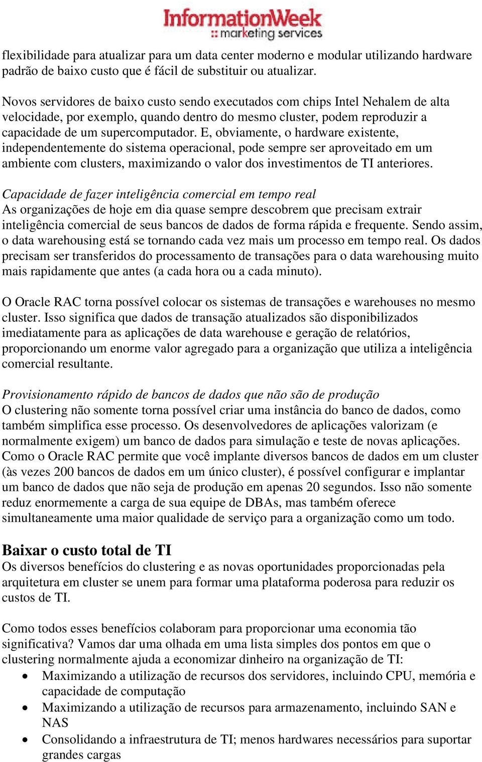 E, obviamente, o hardware existente, independentemente do sistema operacional, pode sempre ser aproveitado em um ambiente com clusters, maximizando o valor dos investimentos de TI anteriores.