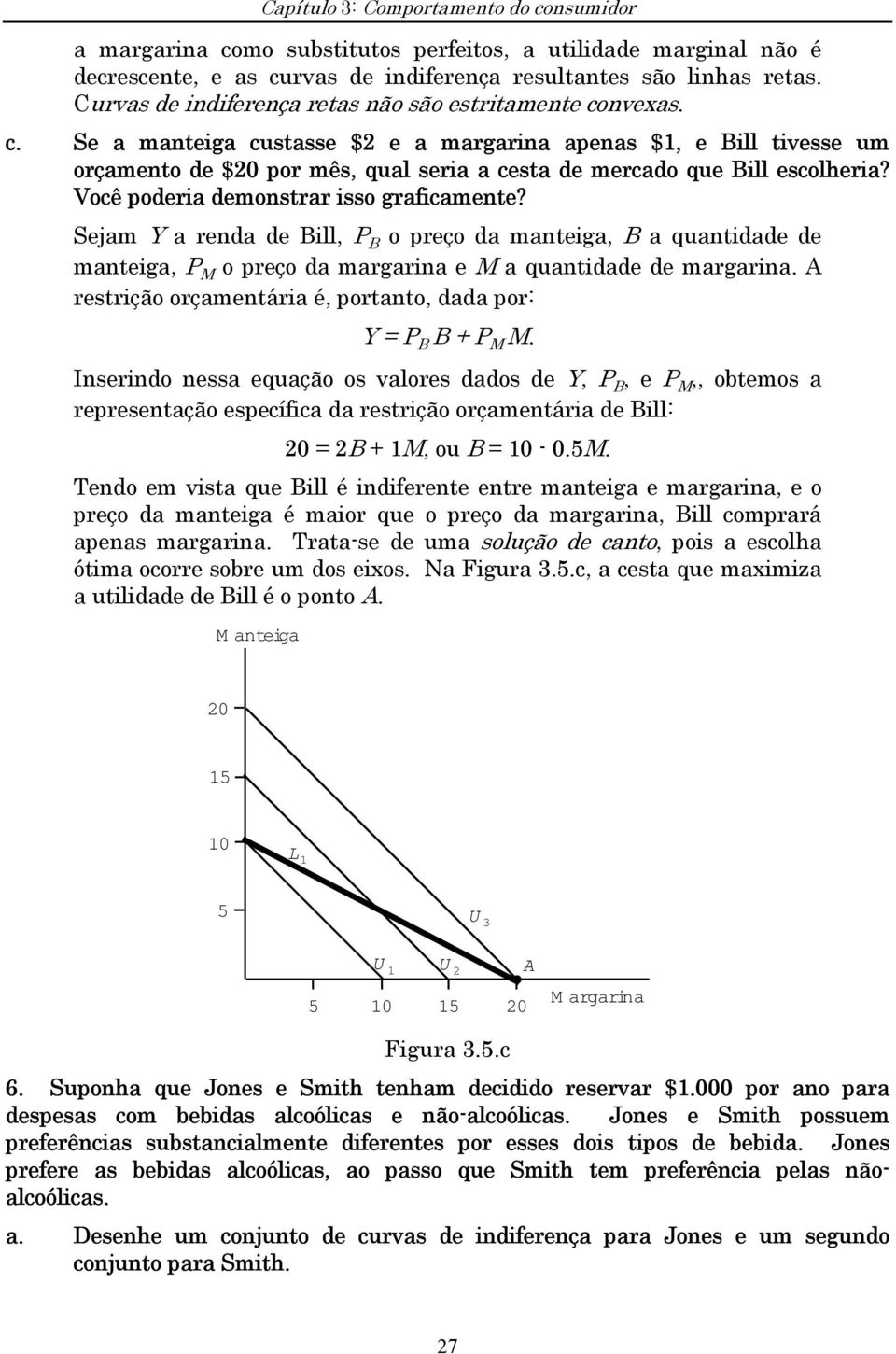 A restrição orçamentária é, portanto, dada por: Y = P B B + P M M.