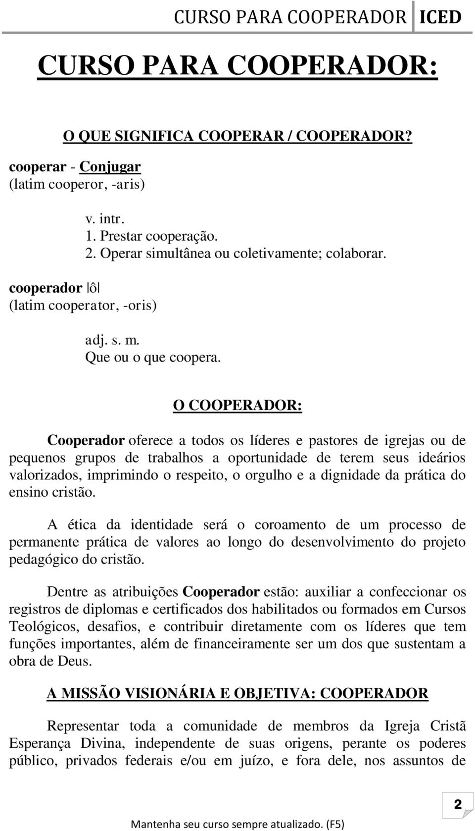 O COOPERADOR: Cooperador oferece a todos os líderes e pastores de igrejas ou de pequenos grupos de trabalhos a oportunidade de terem seus ideários valorizados, imprimindo o respeito, o orgulho e a