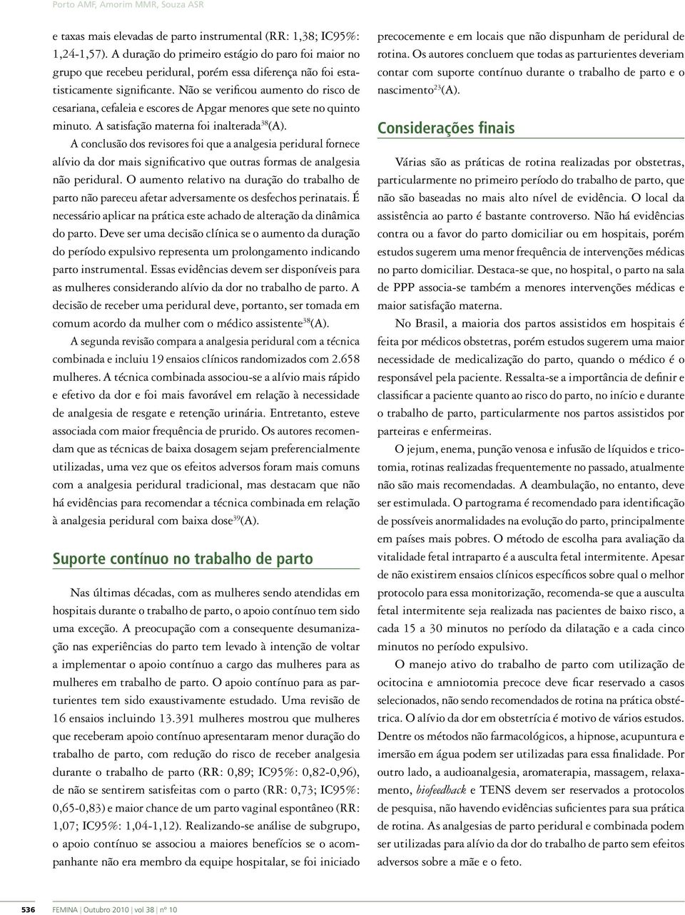 Não se verificou aumento do risco de cesariana, cefaleia e escores de pgar menores que sete no quinto minuto. satisfação materna foi inalterada 38 ().