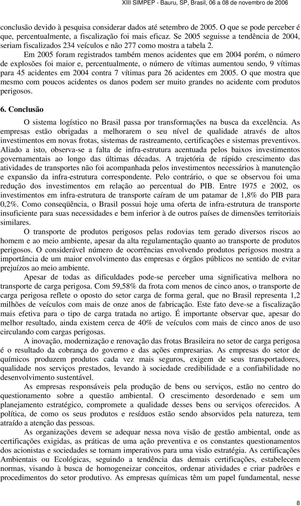 Em 2005 foram registrados também menos acidentes que em 2004 porém, o número de explosões foi maior e, percentualmente, o número de vítimas aumentou sendo, 9 vítimas para 45 acidentes em 2004 contra