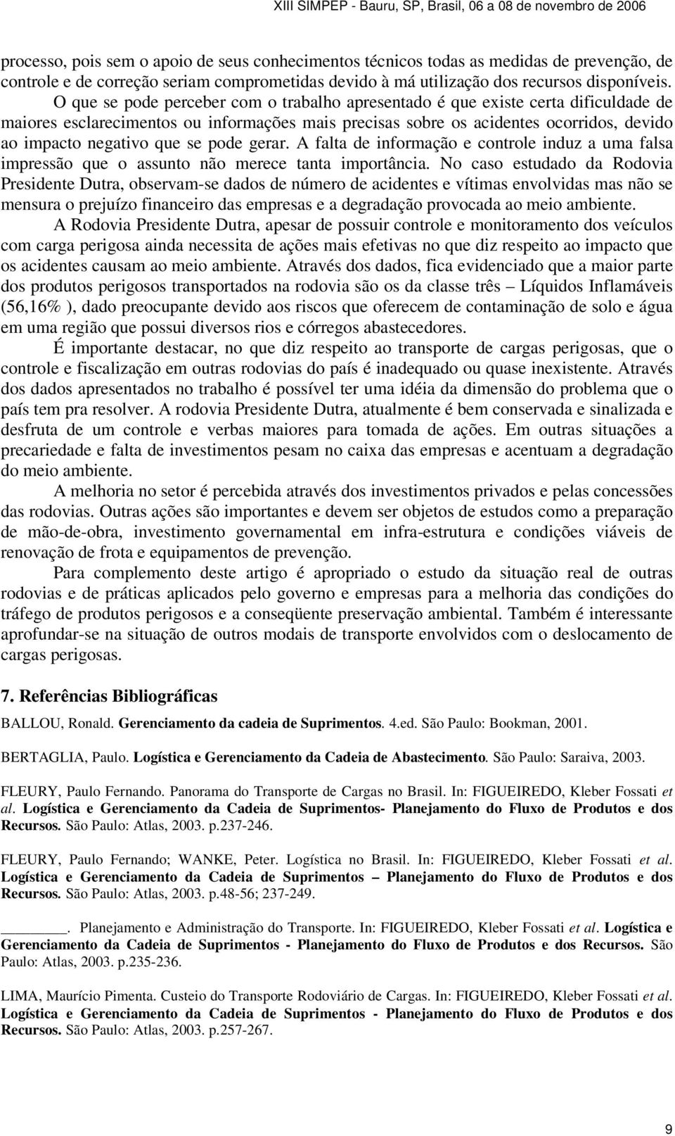 se pode gerar. A falta de informação e controle induz a uma falsa impressão que o assunto não merece tanta importância.